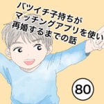 バツイチ子持ちがマッチングアプリを使い再婚するまでの話８０