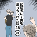 配偶者に子供を連れ去られた話２６最終話